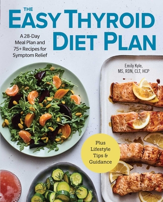The Easy Thyroid Diet Plan: A 28-Day Meal Plan and 75 Recipes for Symptom Relief - Kyle, Emily