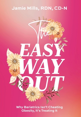The Easy Way Out: Why Bariatrics Isn't Cheating Obesity, It's Treating It - Mills, Jamie, and Smith, Eric (Foreword by)
