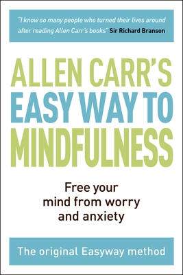 The Easy Way to Mindfulness: Free Your Mind from Worry and Anxiety - Carr, Allen, and Dicey, John