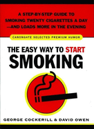 The Easy Way to Start Smoking: A Step-By-Step Guide to Smoking Twenty Cigarettes a Dayaand Loads More in the Evening