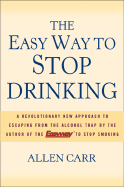 The Easy Way to Stop Drinking: A Revolutionary New Approach to Escaping from the Alcohol Trap