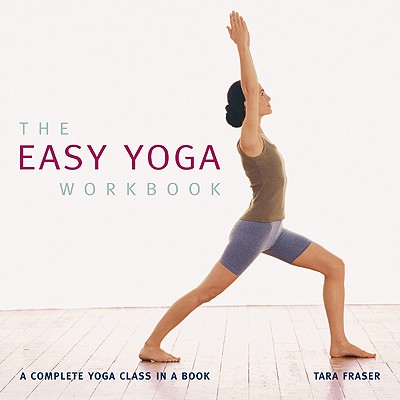 The Easy Yoga Workbook: A Complete Yoga Class in a Book - Fraser, Tara