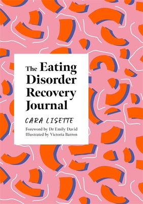 The Eating Disorder Recovery Journal: Creative Activities to Keep Yourself Well - Lisette, Cara, and David, Emily, Dr. (Foreword by)