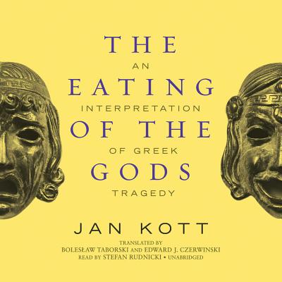 The Eating of the Gods: An Interpretation of Greek Tragedy - Kott, Jan, Professor