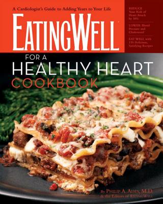 The Eatingwell for a Healthy Heart Cookbook: A Cardiologist's Guide to Adding Years to Your Life - Ades, Philip A, and The Editors of Eatingwell