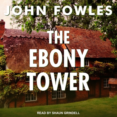 The Ebony Tower - Fowles, John, and Grindell, Shaun (Read by)