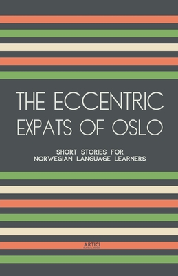 The Eccentric Expats of Oslo: Short Stories for Norwegian Language Learners - Books, Artici Bilingual