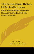 The Ecclesiastical History Of M. L'Abbe Fleury: From The Second Ecumenical Council To The End Of The Fourth Century