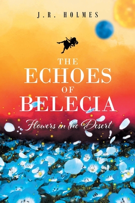 The Echoes of Belecia: Flowers in the Desert - Holmes, J R
