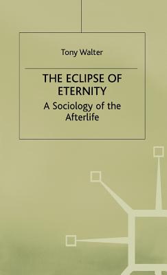 The Eclipse of Eternity: A Sociology of the Afterlife - Walter, T.