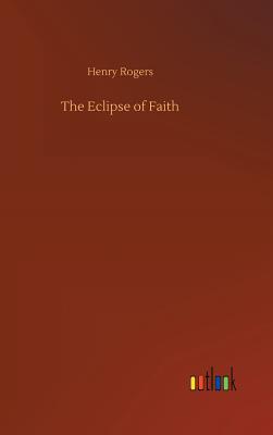 The Eclipse of Faith - Rogers, Henry