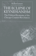 The Eclipse of Keynesianism: The Political Economy of the Chicago Counter-Revolution
