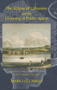 The Eclipse of Urbanism and the Greening of Public Space: Image Making and the Search for a Commons in the United States 1682-1865
