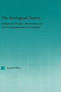 The Ecological Native: Indigenous Peoples' Movements and Eco-governmentality in Columbia