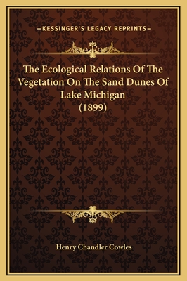 The Ecological Relations of the Vegetation on the Sand Dunes of Lake Michigan (1899) - Cowles, Henry Chandler