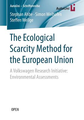 The Ecological Scarcity Method for the European Union: A Volkswagen Research Initiative: Environmental Assessments - Ahbe, Stephan, and Weihofen, Simon, and Wellge, Steffen