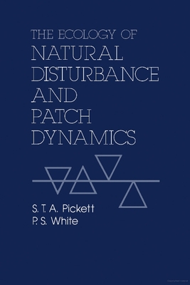 The Ecology of Natural Disturbance and Patch Dynamics - Pickett, Steward T a (Editor), and White, P S (Editor)
