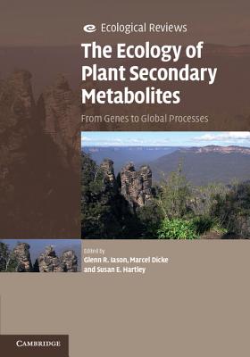 The Ecology of Plant Secondary Metabolites: From Genes to Global Processes - Iason, Glenn R. (Editor), and Dicke, Marcel (Editor), and Hartley, Susan E. (Editor)