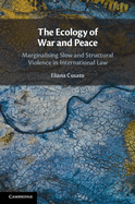 The Ecology of War and Peace: Marginalising Slow and Structural Violence in International Law