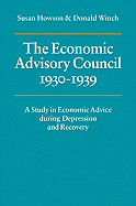 The Economic Advisory Council, 1930 1939: A Study in Economic Advice During Depression and Recovery