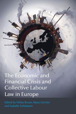 The Economic and Financial Crisis and Collective Labour Law in Europe - Bruun, Niklas, Professor (Editor), and Lrcher, Klaus (Editor), and Schmann, Isabelle (Editor)