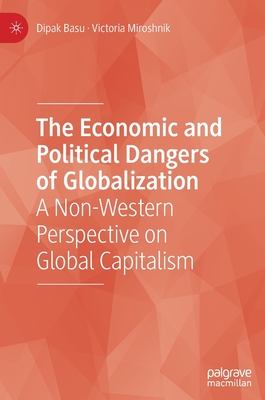 The Economic and Political Dangers of Globalization: A Non-Western Perspective on Global Capitalism - Basu, Dipak, and Miroshnik, Victoria