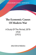 The Economic Causes Of Modern War: A Study Of The Period, 1878-1918 (1921)