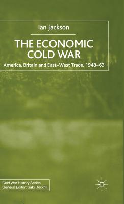 The Economic Cold War: America, Britain and East-West Trade 1948-63 - Jackson, I