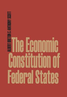 The Economic Constitution of Federal States - Breton, Albert, and Scott, Anthony