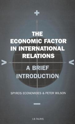 The Economic Factor in International Relations: A Brief Introduction - Economides, Spyros, and Wilson, Peter H