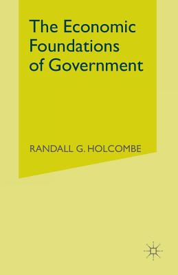 The Economic Foundations of Government - Holcombe, Randall G, Professor