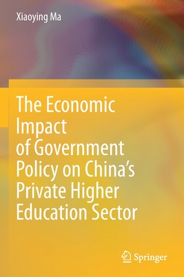 The Economic Impact of Government Policy on China's Private Higher Education Sector - Ma, Xiaoying