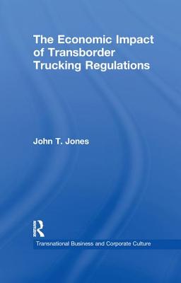 The Economic Impact of Transborder Trucking Regulations - Jones, John T