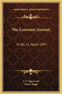 The Economic Journal: V7, No. 25, March 1897: The Journal of the British Economic Association (1897)