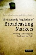 The Economic Regulation of Broadcasting Markets: Evolving Technology and Challenges for Policy - Seabright, Paul (Editor), and Von Hagen, Jrgen (Editor)