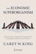 The Economic Superorganism: Beyond the Competing Narratives on Energy, Growth, and Policy