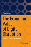 The Economic Value of Digital Disruption: A Holistic Assessment for Cxos