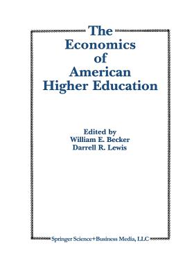 The Economics of American Higher Education - Becker, William E, Jr. (Editor), and Lewis, D R (Editor)