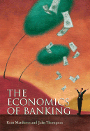 The Economics of Banking - Matthews, Kent, and Thompson, John