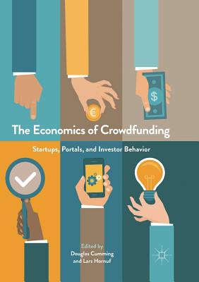 The Economics of Crowdfunding: Startups, Portals and Investor Behavior - Cumming, Douglas (Editor), and Hornuf, Lars (Editor)