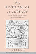 The Economics of Ecstasy: Tantra, Secrecy, and Power in Colonial Bengal
