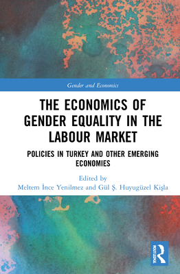 The Economics of Gender Equality in the Labour Market: Policies in Turkey and Other Emerging Economies -  nce Yenilmez, Meltem (Editor), and Huyugzel Ki la, Gl &#350. (Editor)