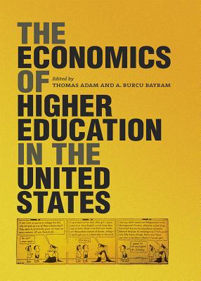 The Economics of Higher Education in the United States - Adam, Thomas (Editor), and Bayram, Ayten Burcu (Editor), and Hensley, Jordan (Contributions by)
