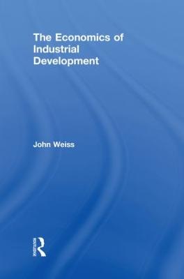 The Economics of Industrial Development - Weiss, John