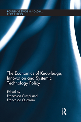 The Economics of Knowledge, Innovation and Systemic Technology Policy - Crespi, Francesco (Editor), and Quatraro, Francesco (Editor)