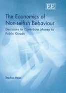The Economics of Non-Selfish Behaviour: Decisions to Contribute Money to Public Goods - Meier, Stephan