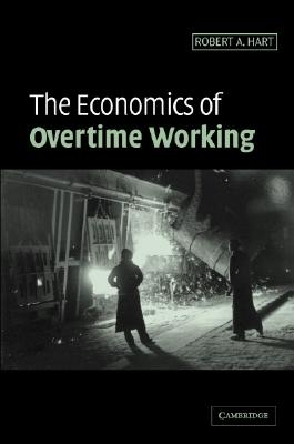 The Economics of Overtime Working - Hart, Robert A