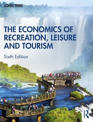 The Economics of Recreation, Leisure and Tourism - Tribe, John