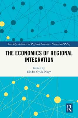 The Economics of Regional Integration - Nagy, Sndor Gyula (Editor)