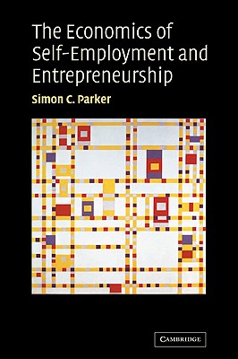 The Economics of Self-Employment and Entrepreneurship - Parker, Simon C